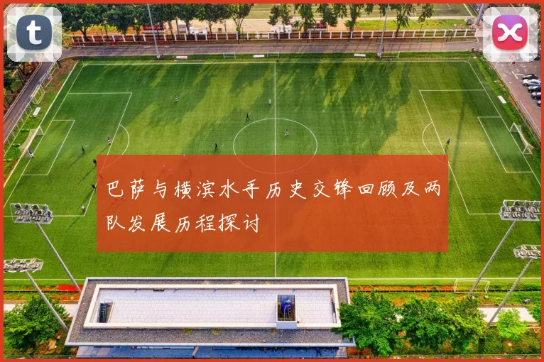 巴萨与横滨水手历史交锋回顾及两队发展历程探讨